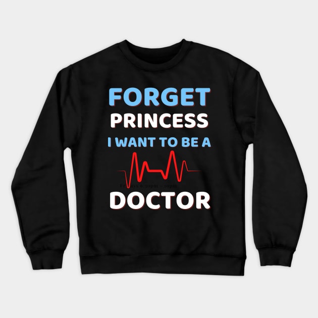 Forget Princess I Want To Be A Doctor Crewneck Sweatshirt by Famgift